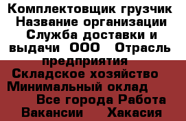 Комплектовщик-грузчик › Название организации ­ Служба доставки и выдачи, ООО › Отрасль предприятия ­ Складское хозяйство › Минимальный оклад ­ 28 000 - Все города Работа » Вакансии   . Хакасия респ.